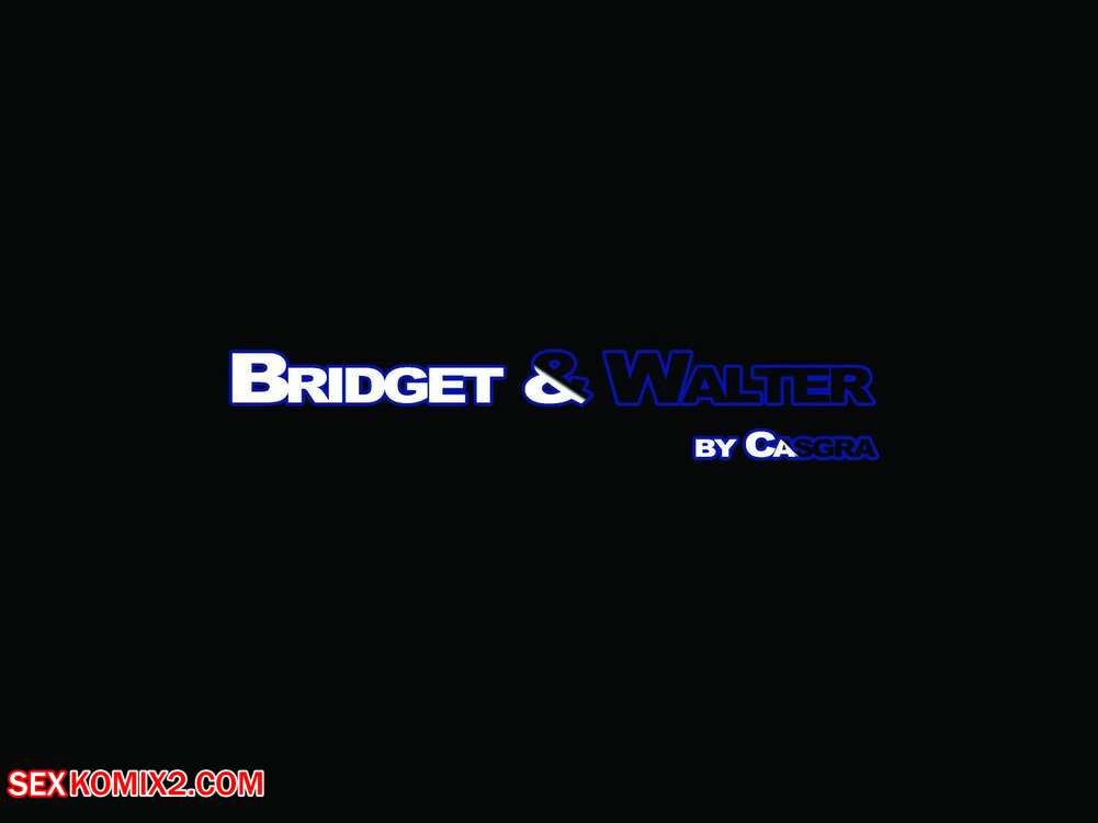 Porn comic Bridget And Walter. Chapter 1. Casgra.