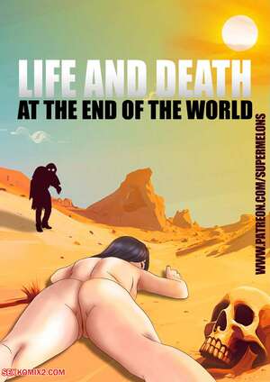 Porn comic Life and death at the end of the world. Super Melons.