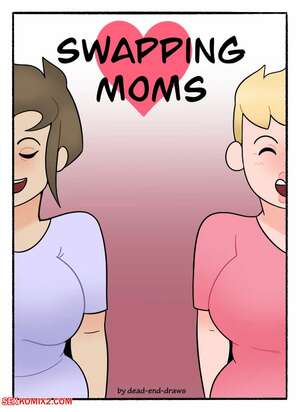 Porn comic Swapping Moms. Chapter 1. DeadEndDraws.